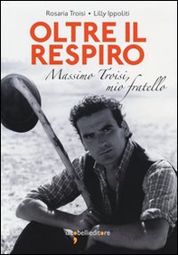 Oltre il respiro. Massimo Troisi, mio fratello - Librerie.coop