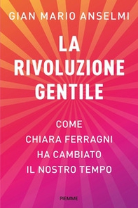 La rivoluzione gentile. Come Chiara Ferragni ha cambiato il nostro tempo - Librerie.coop La rivoluzione gentile. Come Chiara Ferragni ha cambiato il nostro tempo - Librerie.coop
