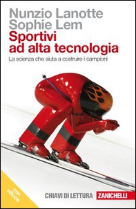 Sportivi ad alta tecnologia. La scienza che aiuta a costruire i campioni - Librerie.coop