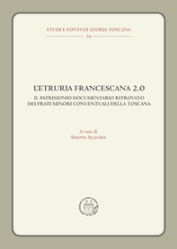 L'Etruria francescana 2.0. Il patrimonio documentario ritrovato dei frati minori conventuali della Toscana - Librerie.coop L'Etruria francescana 2.0. Il patrimonio documentario ritrovato dei frati minori conventuali della Toscana - Librerie.coop