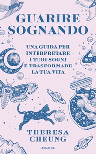 Guarire sognando. Una guida per interpretare i tuoi sogni e trasformare la tua vita - Librerie.coop