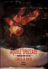 Aquile spezzate. Frangar non flectar - Librerie.coop