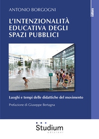 L'intenzionalità educativa degli spazi pubblici. Luoghi e tempi delle didattiche del movimento - Librerie.coop