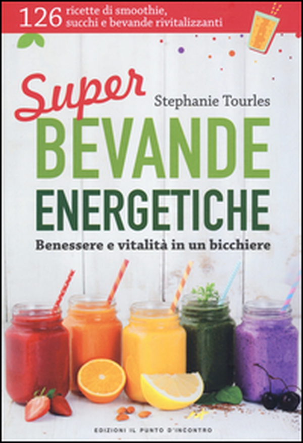 Super bevande energetiche. Benessere e vitalità in un bicchiere - Librerie.coop Super bevande energetiche. Benessere e vitalità in un bicchiere - Librerie.coop