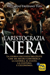 L'aristocrazia nera. La storia occulta dell'élite che da secoli controlla la guerra, il culto, la cultura e l'economia - Librerie.coop