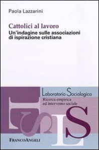 Cattolici al lavoro. Un'indagine sulle associazioni di ispirazione cristiana - Librerie.coop