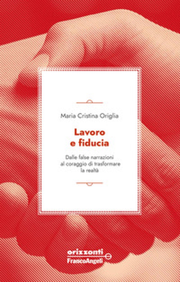 Lavoro e fiducia. Dalle false narrazioni al coraggio di trasformare la realtà - Librerie.coop Lavoro e fiducia. Dalle false narrazioni al coraggio di trasformare la realtà - Librerie.coop