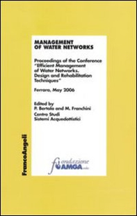 Management of water networks. Proceedings of the Conference «Efficient Management of Water Networks. Design and Rehabilitation Tech-niques». Ferrara, May 2006 - Librerie.coop