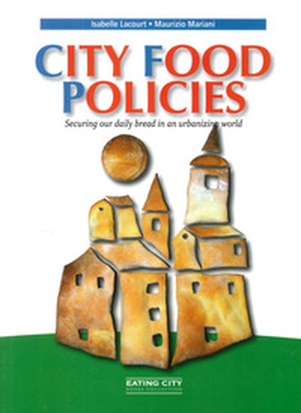 City food policies. Securing our daily bread in an urbanizing world - Librerie.coop City food policies. Securing our daily bread in an urbanizing world - Librerie.coop