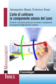 L'arte di coltivare la componente umana del Lean. Tecniche e strumenti pratici per accelerare i cambiamenti nei progetti di miglioramento continuo - Librerie.coop