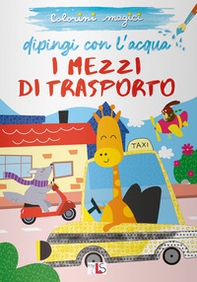 I mezzi di trasporto. Dipingi con l'acqua - Librerie.coop