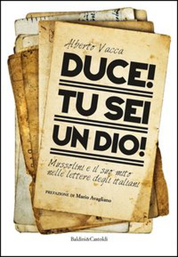 Duce! Tu sei un dio! Mussolini e il suo mito nelle lettere degli italiani - Librerie.coop