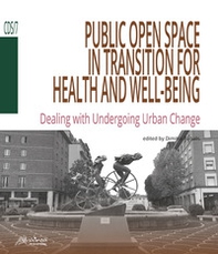 Public open space in transition for health and well-being. Dealing with undergoing urban change - Librerie.coop Public open space in transition for health and well-being. Dealing with undergoing urban change - Librerie.coop