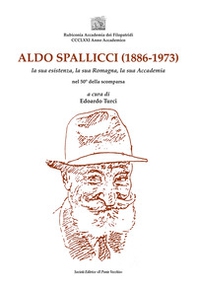 Aldo Spallicci (1886-1973). La sua esistenza, la sua Romagna, la sua Accademia nel 50° della scomparsa - Librerie.coop