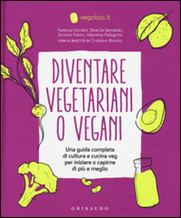 Diventare vegetariani o vegani. Una guida completa di cultura e cucina veg per iniziare o capirne di più e meglio - Librerie.coop Diventare vegetariani o vegani. Una guida completa di cultura e cucina veg per iniziare o capirne di più e meglio - Librerie.coop