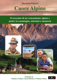 Cuore alpino. Il racconto di un comandante alpino e padre tra montagne, missioni e memoria - Librerie.coop