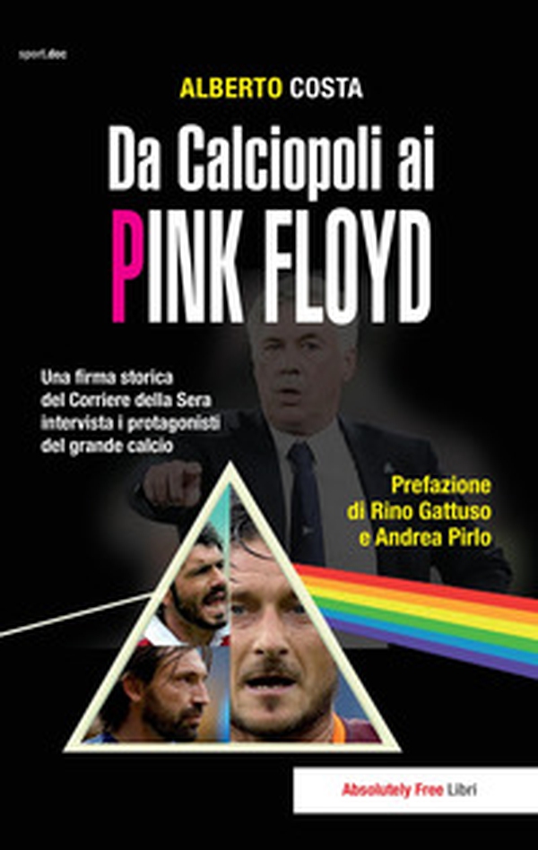 Da calciopoli ai Pink Floyd. Una firma storica del Corriere della Sera intervista i protagonisti del grande calcio - Librerie.coop Da calciopoli ai Pink Floyd. Una firma storica del Corriere della Sera intervista i protagonisti del grande calcio - Librerie.coop