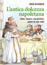 L'antica dolcezza napoletana. Dolci, liquori, marmellate, gelati di una volta - Librerie.coop