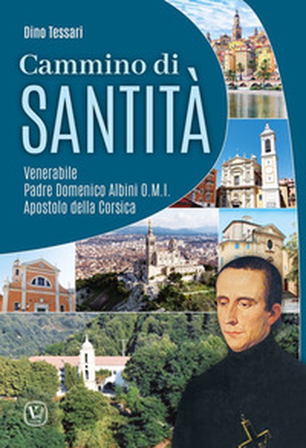Cammino di santità. Venerabile Padre Domenico Albini O.M.I. Apostolo della Corsica - Librerie.coop Cammino di santità. Venerabile Padre Domenico Albini O.M.I. Apostolo della Corsica - Librerie.coop