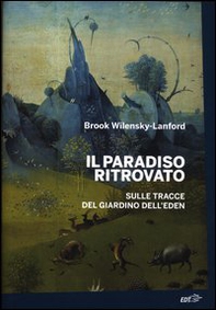 Il paradiso ritrovato. Sulle tracce del giardino dell'Eden - Librerie.coop Il paradiso ritrovato. Sulle tracce del giardino dell'Eden - Librerie.coop