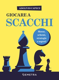Giocare a scacchi. Mosse e schemi, strategie d'attacco e di difesa - Librerie.coop