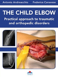 The child elbow. Practical approach to traumatic and orthopedic disorders - Librerie.coop The child elbow. Practical approach to traumatic and orthopedic disorders - Librerie.coop