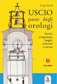 Uscio paese degli orologi. Storia, artigianato, luoghi, itinerari e cucina - Librerie.coop Uscio paese degli orologi. Storia, artigianato, luoghi, itinerari e cucina - Librerie.coop