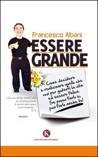 Essere grande. Come decidere e realizzare quello che vuoi per goderti la vita ed essere felice. Se posso farlo io, puoi farlo anche tu! - Librerie.coop