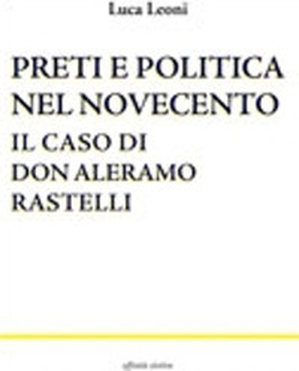 Preti e politica nel Novecento. Il caso di don Aleramo Rastelli - Librerie.coop Preti e politica nel Novecento. Il caso di don Aleramo Rastelli - Librerie.coop