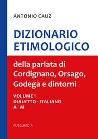 Dizionario etimologico della parlata di Cordignano Orsago e dintorni - Vol. 1-2-3 - Librerie.coop
