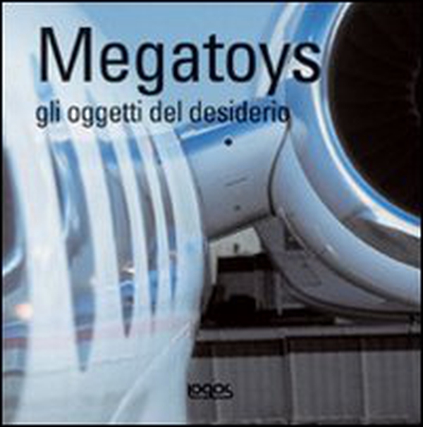 Megatoys. Gli oggetti del desiderio - Librerie.coop Megatoys. Gli oggetti del desiderio - Librerie.coop