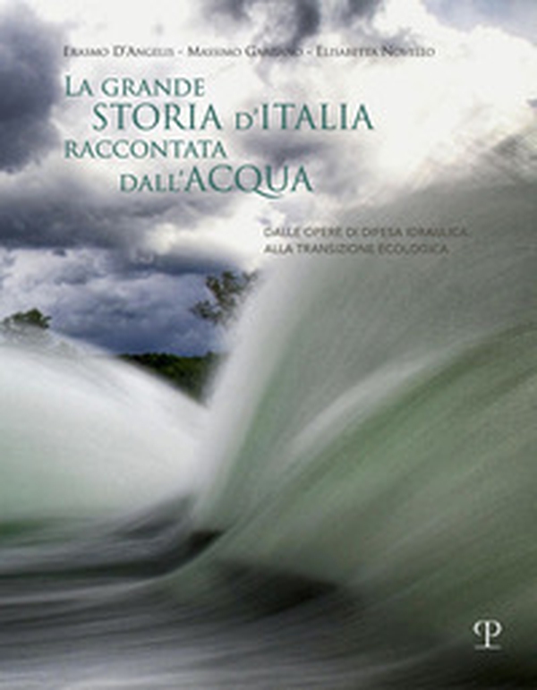 La grande storia d'Italia raccontata dall'acqua. Dalle opere di difesa idraulica alla transizione ecologica - Librerie.coop La grande storia d'Italia raccontata dall'acqua. Dalle opere di difesa idraulica alla transizione ecologica - Librerie.coop