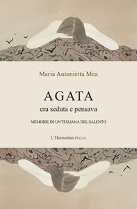 Agata era seduta e pensava. Memorie di un'italiana del Salento - Librerie.coop