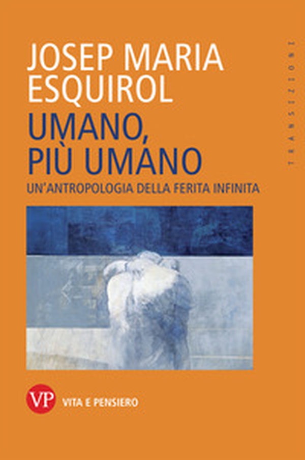 Umano, più umano. Un'antropologia della ferita infinita - Librerie.coop Umano, più umano. Un'antropologia della ferita infinita - Librerie.coop