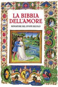 La Bibbia dell'amore. Commentata dai Padri della Chiesa. Miniature del XV-XVI secolo - Librerie.coop