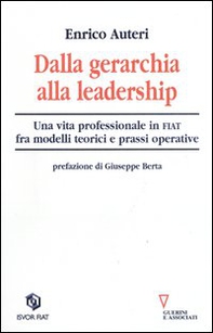 Dalla gerarchia alla leadership. Una vita professionale in FIAT fra modelli teorici e prassi operativa - Librerie.coop