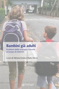 Bambini già adulti. Problemi dello sviluppo infantile al tempo di Internet - Librerie.coop