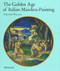 The golden age of italian maiolica painting - Librerie.coop