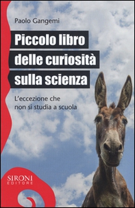 Piccolo libro delle curiosità sulla scienza. L'eccezione che non si studia a scuola - Librerie.coop