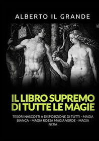 Il libro supremo di tutte le magie. Tesori nascosti alla portata di tutti. Magia bianca, magia rossa, magia verde e magia nera - Librerie.coop