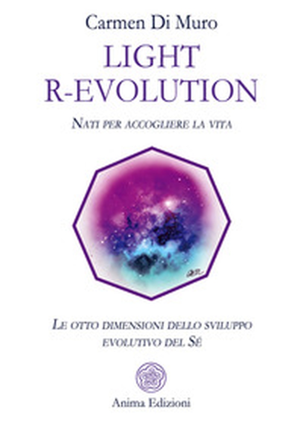 Light R-Evolution. Nati per accogliere la vita. Le otto dimensioni dello sviluppo evolutivo del Sé - Librerie.coop Light R-Evolution. Nati per accogliere la vita. Le otto dimensioni dello sviluppo evolutivo del Sé - Librerie.coop