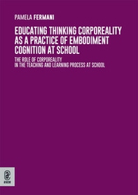 Educating thinking corporeality as a practice of embodiment cognition at school. The role of corporeality in the teaching and learning process at school - Librerie.coop