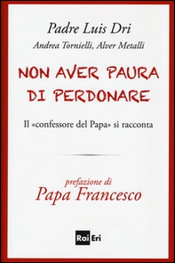 Non aver paura di perdonare. Il «confessore del Papa» si racconta - Librerie.coop