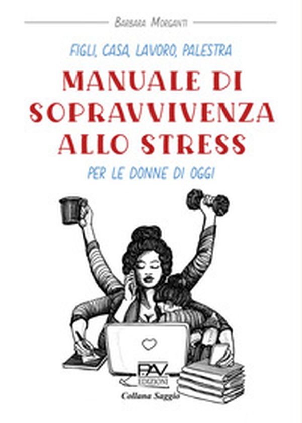 Figli, casa, lavoro, palestra. Manuale di sopravvivenza allo stress per le donne di oggi - Librerie.coop