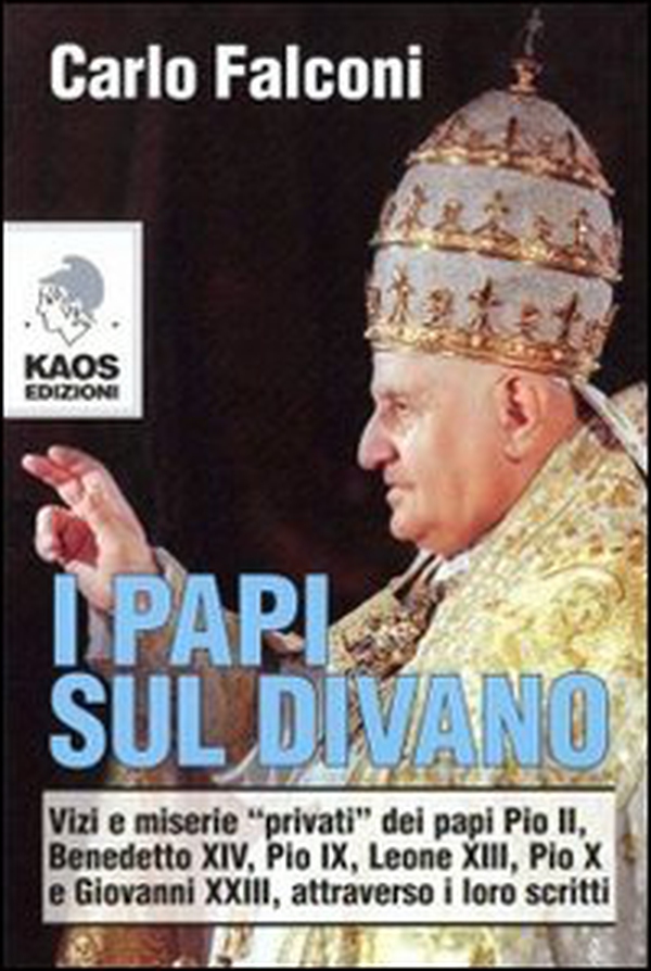 I Papi sul divano. Vizi e miserie «privati» dei papi Pio II, Benedetto XIV, Pio IX, Leone XIII, Pio X e Giovanni XXIII, attraverso i loro scritti - Librerie.coop I Papi sul divano. Vizi e miserie «privati» dei papi Pio II, Benedetto XIV, Pio IX, Leone XIII, Pio X e Giovanni XXIII, attraverso i loro scritti - Librerie.coop