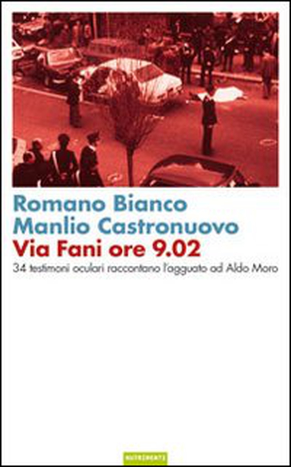 Via Fani ore 9.02. 34 testimoni oculari raccontano l'agguato ad Aldo Moro - Librerie.coop Via Fani ore 9.02. 34 testimoni oculari raccontano l'agguato ad Aldo Moro - Librerie.coop