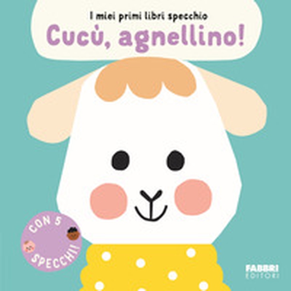 Cucù, agnellino! I miei primi libri specchio - Librerie.coop Cucù, agnellino! I miei primi libri specchio - Librerie.coop