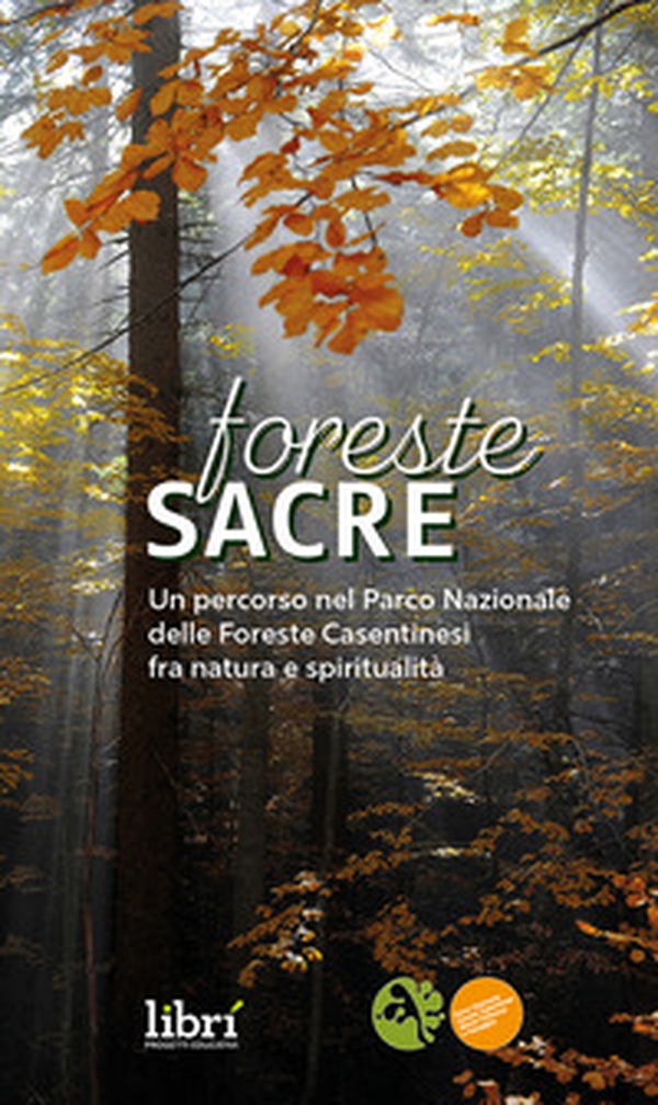 Foreste sacre. Un percorso nel Parco Nazionale delle foreste casentinesi fra natura e spiritualità - Librerie.coop Foreste sacre. Un percorso nel Parco Nazionale delle foreste casentinesi fra natura e spiritualità - Librerie.coop