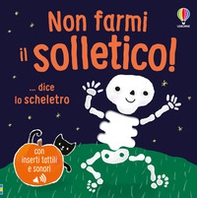 Non farmi il solletico! ...dice lo scheletro - Librerie.coop Non farmi il solletico! ...dice lo scheletro - Librerie.coop