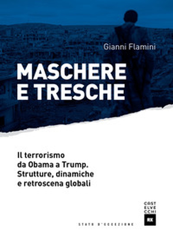 Maschere e tresche. Il terrorismo da Obama a Trump. Strutture, dinamiche e retroscena globali - Librerie.coop Maschere e tresche. Il terrorismo da Obama a Trump. Strutture, dinamiche e retroscena globali - Librerie.coop